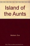 Island of the Aunts - Eva Ibbotson, Kevin Hawkes