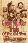 Great Murder Trials of the Old West - Johnny D Boggs