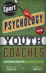 Sport Psychology for Youth Coaches: Developing Champions in Sports and Life - Ronald Edward Smith, Frank L. Smoll