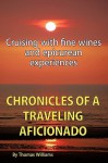 Chronicles of a Traveling Aficionado: Cruising with Fine Wines and Epicurean Experiences - Thomas Williams