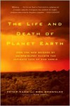 The Life and Death of Planet Earth: How the New Science of Astrobiology Charts the Ultimate Fate of Our World - Peter D. Ward, Donald Brownlee