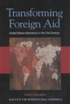 Transforming Foreign Aid: United States Assistance In The 21st Century - Carol Lancaster