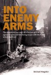 Into enemy arms: The Remarkable True Story of a German Girl's Struggle Against Nazism, and Her Daring Escape With the Allied Airman She Loved - Michael Hingston