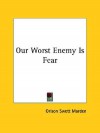 Our Worst Enemy Is Fear - Orison Swett Marden