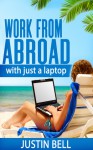 Work from abroad - with just a laptop - Justin Bell