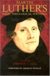 Martin Luther's Basic Theological Writings - Martin Luther, Timothy F. Lull, Jaroslav Pelikan