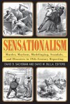 Sensationalism: Murder, Mayhem, Mudslinging, Scandals, and Disasters in 19th-Century Reporting - David B. Sachsman, David W Bulla