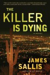 The Killer Is Dying: A Novel - James Sallis