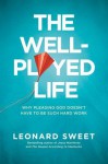 The Well-Played Life: Why Pleasing God Doesn't Have to Be Such Hard Work - Leonard Sweet