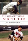 The Greatest Game Ever Pitched: Juan Marichal, Warren Spahn and the Pitching Duel of the Century - Jim Kaplan