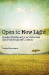 Open to New Light: Quaker Spirituality in Historical and Philosophical Context - Leslie Stevenson