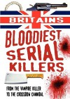 Britain's Bloodiest Serial Killers: From the Vampire Killer to the Crossbow Cannibal - Terry Weston