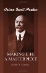 Making Life A Masterpiece - Orison Swett Marden