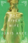 The River Wife: A Novel - Jonis Agee