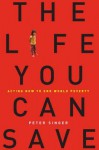 The Life You Can Save: Acting Now to End World Poverty - Peter Singer