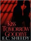 Kiss Tomorrow Goodbye - E.C. Sheedy