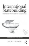 International Statebuilding: The Rise of Post-Liberal Governance (Critical Issues in Global Politics) - David Chandler