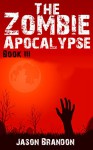 The Zombie Apocalypse: Book III - Jason Brandon