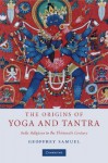 The Origins of Yoga and Tantra: Indic Religions to the Thirteenth Century - Geoffrey Samuel