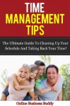 Time Management Tips: The Ultimate Guide to Cleaning up your schedule and taking back your time! (Time Management, Organization) - Online Business Buddy