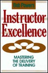 Instructor Excellence: Mastering the Delivery of Training - Shelley Powers