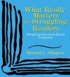 What Really Matters for Struggling Readers: Designing Research-Based Programs - Richard L. Allington