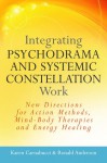 Integrating Psychodrama and Systemic Constellation Work: New Directions for Action Methods, Mind-Body Therapies and Energy Healing - Karen Carnabucci, Ronald Anderson