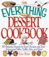 The Everything Dessert Cookbook, 300 Fantastic Desserts For Every Occasion And Taste Extravagant Trifles, Truffles, Tarts, And More! - Lisa Rogak, Lisa Angowski Rogak Shaw