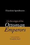 Theodore Spandounes: On the Origins of the Ottoman Emperors - Donald M. Nicol