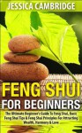 Feng Shui For Beginners: The Ultimate Beginner's Guide To Feng Shui, Basic Feng Shui Tips & Feng Shui Principles For Attracting Wealth, Harmony & Love ... office, feng shui colors, feng shui bagua) - Jessica Cambridge