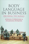 Body Language in Business: Decoding the Signals - Adrian Furnham, Evgeniya Petrova