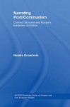 Narrating Post/Communism: Colonial Discourse and Europe's Borderline Civilization (BASEES/Routledge Series on Russian and East European Studies) - Natasa Kovacevic