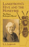 Langstroth's Hive and the Honey-Bee: The Classic Beekeeper's Manual - L.L. Langstroth