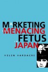 Marketing the Menacing Fetus in Japan - Helen Hardacre