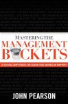 Mastering the Management Buckets: 20 Critical Competencies for Leading Your Business or Non-Profit - John Pearson