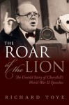 The Roar of the Lion: The Untold Story of Churchill's World War II Speeches - Richard Toye