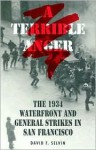 A Terrible Anger: The 1934 Waterfront and General Strikes in San Francisco - David F. Selvin