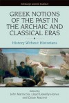 Greek Notions of the Past in the Archaic and Classical Eras: History Without Historians - John Marincola, Lloyd Llewellyn-Jones