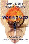 Waking God: Book One the Journey Begins - Brian L. Doe, Philip F. Harris