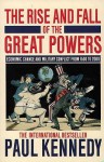 The Rise & Fall of the Great Powers: Economic Change & Military Conflict 1500-2000 - Paul M. Kennedy