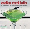 Vodka Cocktails: Over 50 Classic Mixes for Every Occasion, Shown in 100 Stunning Photographs - Stuart Walton