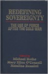 Redefining Sovereignty: The Use of Force After the End of the Cold War - Michael Bothe, Mary E. O'Connell, Michael Both