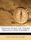 Trevlyn Hold: Or, Squire Trevlyn's Heir Volume 2 - Mrs. Henry Wood