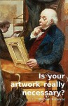 Is Your Artwork Really Necessary? - Michael Paraskos