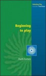 Beginning to Play: Young Children from Birth to Three - Ruth Forbes