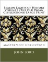 Beacon Lights of History Volume I (the Old Pagan Civilizations) Large Print: Masterpiece Collection - John Lord