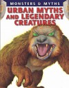 Urban Myths and Legendary Creatures (Monsters & Myths) - Lisa Regan, Chris McNab