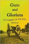 Guts and Glorieta: Gettysburg of the West - Bob Scott