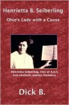 Henrietta B. Seiberling: Ohio's Lady with a Cause, Third Edition - Dick B.