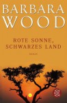 Rote Sonne, schwarzes Land - Barbara Wood, Manfred Ohl, Hans Sartorius